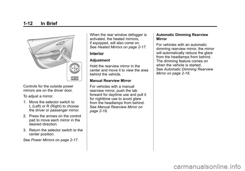 CHEVROLET VOLT 2012 1.G User Guide Black plate (12,1)Chevrolet Volt Owner Manual - 2012
1-12 In Brief
Controls for the outside power
mirrors are on the driver door.
To adjust a mirror:
1. Move the selector switch toL (Left) or R (Right CHEVROLET VOLT 2012 1.G User Guide Black plate (12,1)Chevrolet Volt Owner Manual - 2012
1-12 In Brief
Controls for the outside power
mirrors are on the driver door.
To adjust a mirror:
1. Move the selector switch toL (Left) or R (Right