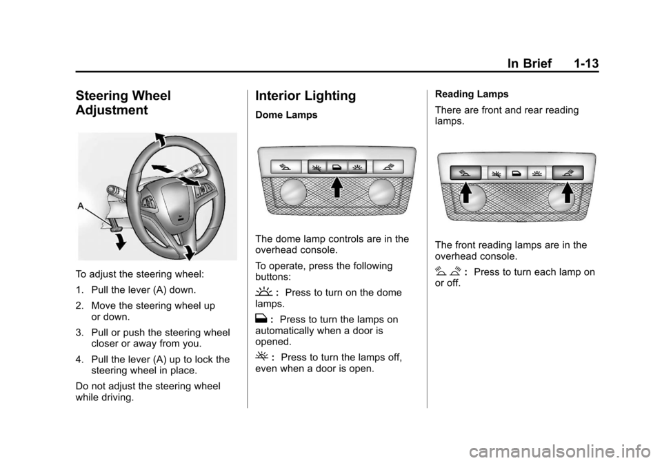 CHEVROLET VOLT 2012 1.G User Guide Black plate (13,1)Chevrolet Volt Owner Manual - 2012
In Brief 1-13
Steering Wheel
Adjustment
To adjust the steering wheel:
1. Pull the lever (A) down.
2. Move the steering wheel upor down.
3. Pull or CHEVROLET VOLT 2012 1.G User Guide Black plate (13,1)Chevrolet Volt Owner Manual - 2012
In Brief 1-13
Steering Wheel
Adjustment
To adjust the steering wheel:
1. Pull the lever (A) down.
2. Move the steering wheel upor down.
3. Pull or