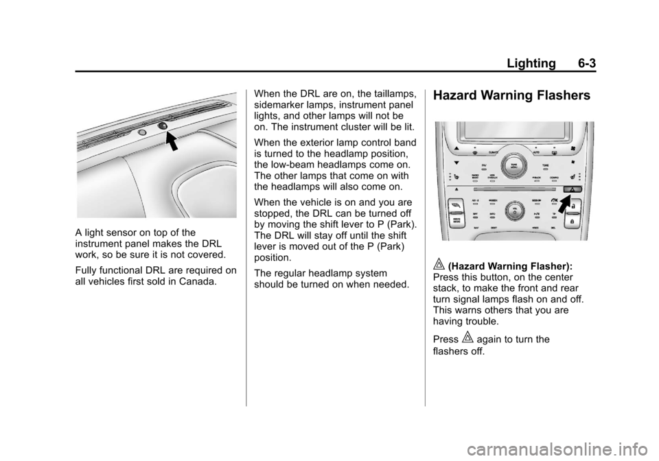 CHEVROLET VOLT 2012 1.G Owners Manual Black plate (3,1)Chevrolet Volt Owner Manual - 2012
Lighting 6-3
A light sensor on top of the
instrument panel makes the DRL
work, so be sure it is not covered.
Fully functional DRL are required on
al