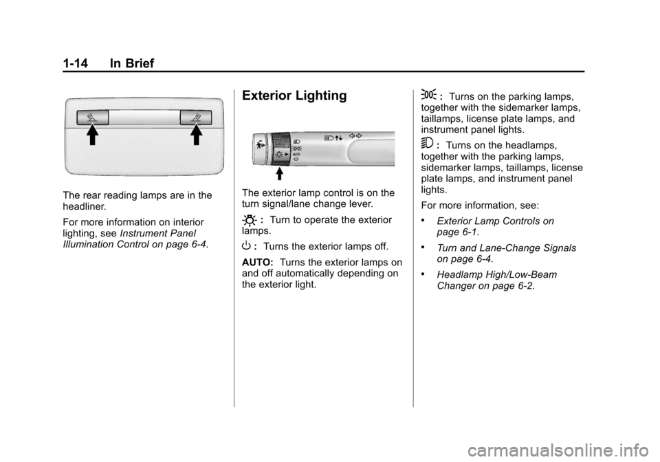CHEVROLET VOLT 2012 1.G User Guide Black plate (14,1)Chevrolet Volt Owner Manual - 2012
1-14 In Brief
The rear reading lamps are in the
headliner.
For more information on interior
lighting, seeInstrument Panel
Illumination Control on p CHEVROLET VOLT 2012 1.G User Guide Black plate (14,1)Chevrolet Volt Owner Manual - 2012
1-14 In Brief
The rear reading lamps are in the
headliner.
For more information on interior
lighting, seeInstrument Panel
Illumination Control on p