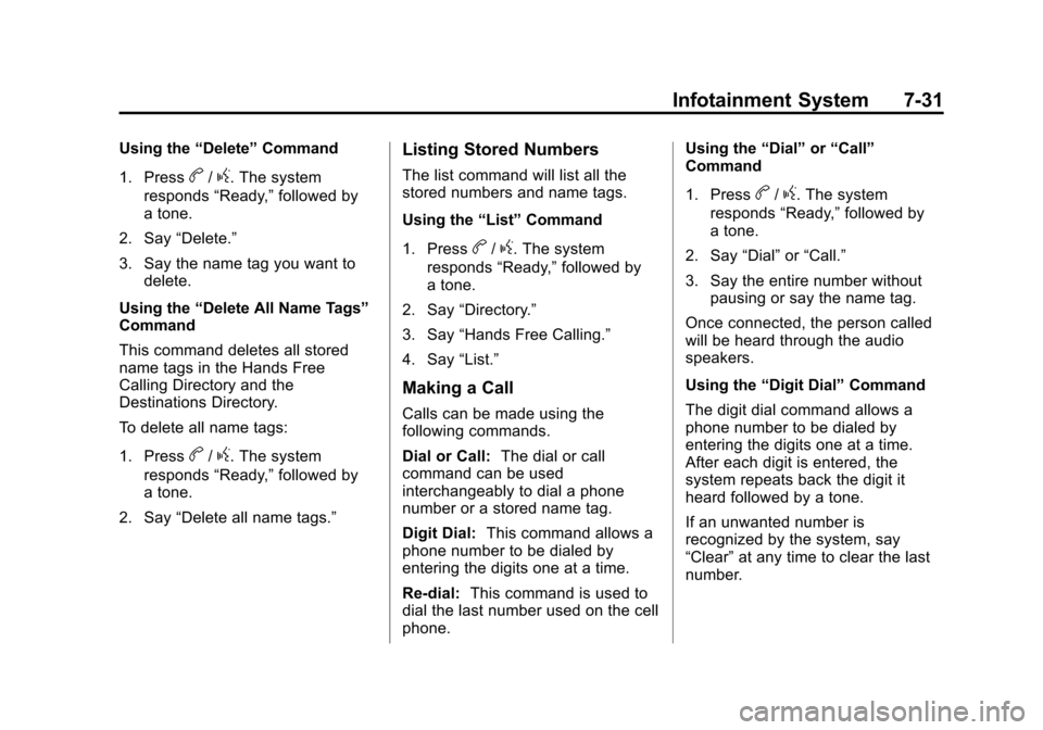 CHEVROLET VOLT 2012 1.G Owners Manual Black plate (31,1)Chevrolet Volt Owner Manual - 2012
Infotainment System 7-31
Using the“Delete”Command
1. Press
b/g. The system
responds “Ready,”followed by
a tone.
2. Say “Delete.”
3. Say CHEVROLET VOLT 2012 1.G Owners Manual Black plate (31,1)Chevrolet Volt Owner Manual - 2012
Infotainment System 7-31
Using the“Delete”Command
1. Press
b/g. The system
responds “Ready,”followed by
a tone.
2. Say “Delete.”
3. Say
