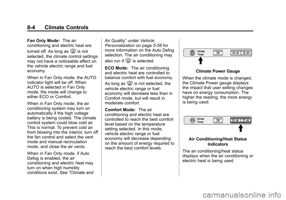 CHEVROLET VOLT 2012 1.G Owners Manual Black plate (4,1)Chevrolet Volt Owner Manual - 2012
8-4 Climate Controls
Fan Only Mode:The air
conditioning and electric heat are
turned off. As long as
0is not
selected, the climate control settings
