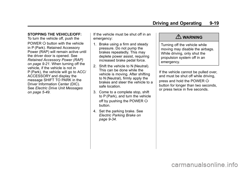 CHEVROLET VOLT 2012 1.G Owners Manual Black plate (19,1)Chevrolet Volt Owner Manual - 2012
Driving and Operating 9-19
STOPPING THE VEHICLE/OFF:
To turn the vehicle off, push the
POWER
Obutton with the vehicle
in P (Park). Retained Accesso