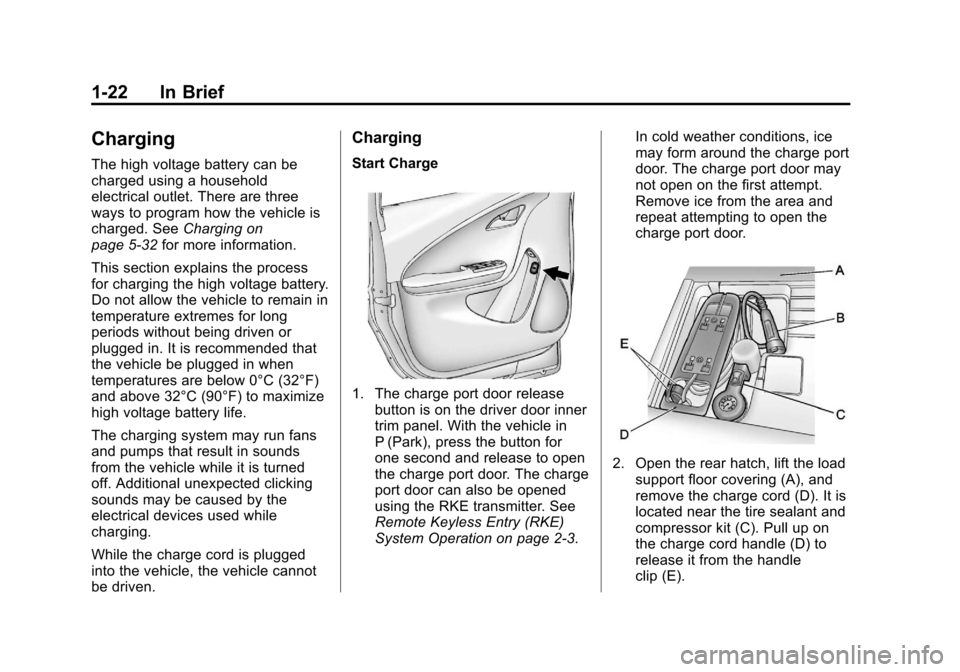 CHEVROLET VOLT 2012 1.G Owners Manual Black plate (22,1)Chevrolet Volt Owner Manual - 2012
1-22 In Brief
Charging
The high voltage battery can be
charged using a household
electrical outlet. There are three
ways to program how the vehicle