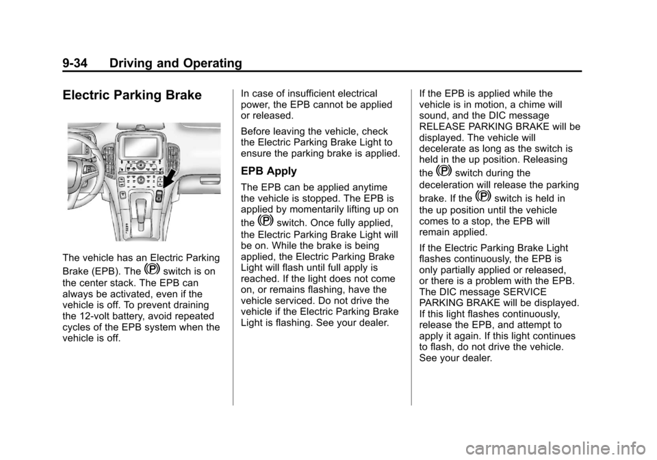 CHEVROLET VOLT 2012 1.G Owners Manual Black plate (34,1)Chevrolet Volt Owner Manual - 2012
9-34 Driving and Operating
Electric Parking Brake
The vehicle has an Electric Parking
Brake (EPB). The
Yswitch is on
the center stack. The EPB can
CHEVROLET VOLT 2012 1.G Owners Manual Black plate (34,1)Chevrolet Volt Owner Manual - 2012
9-34 Driving and Operating
Electric Parking Brake
The vehicle has an Electric Parking
Brake (EPB). The
Yswitch is on
the center stack. The EPB can