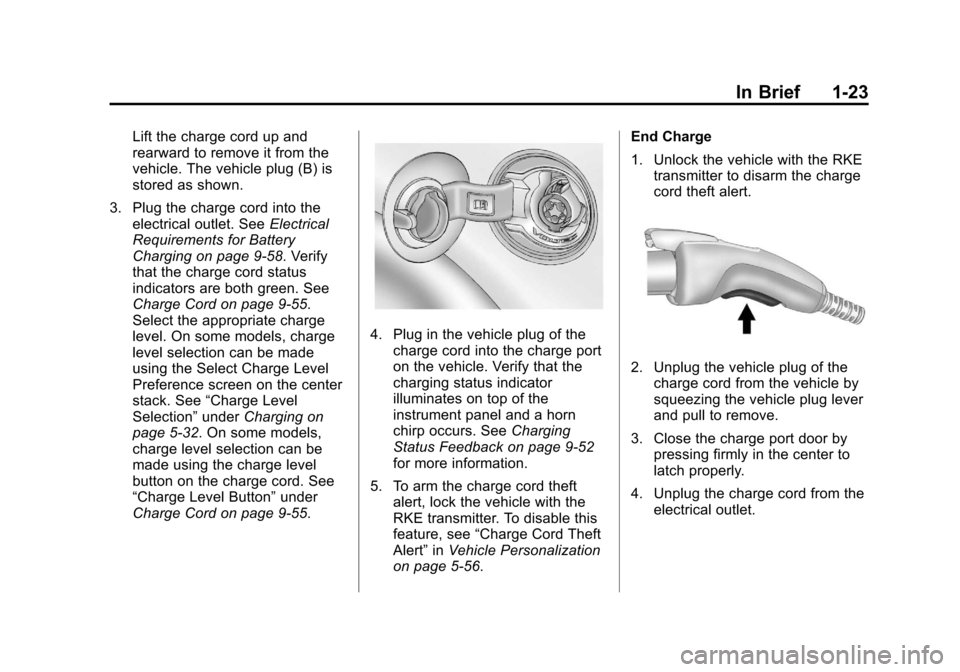 CHEVROLET VOLT 2012 1.G Owners Manual Black plate (23,1)Chevrolet Volt Owner Manual - 2012
In Brief 1-23
Lift the charge cord up and
rearward to remove it from the
vehicle. The vehicle plug (B) is
stored as shown.
3. Plug the charge cord 