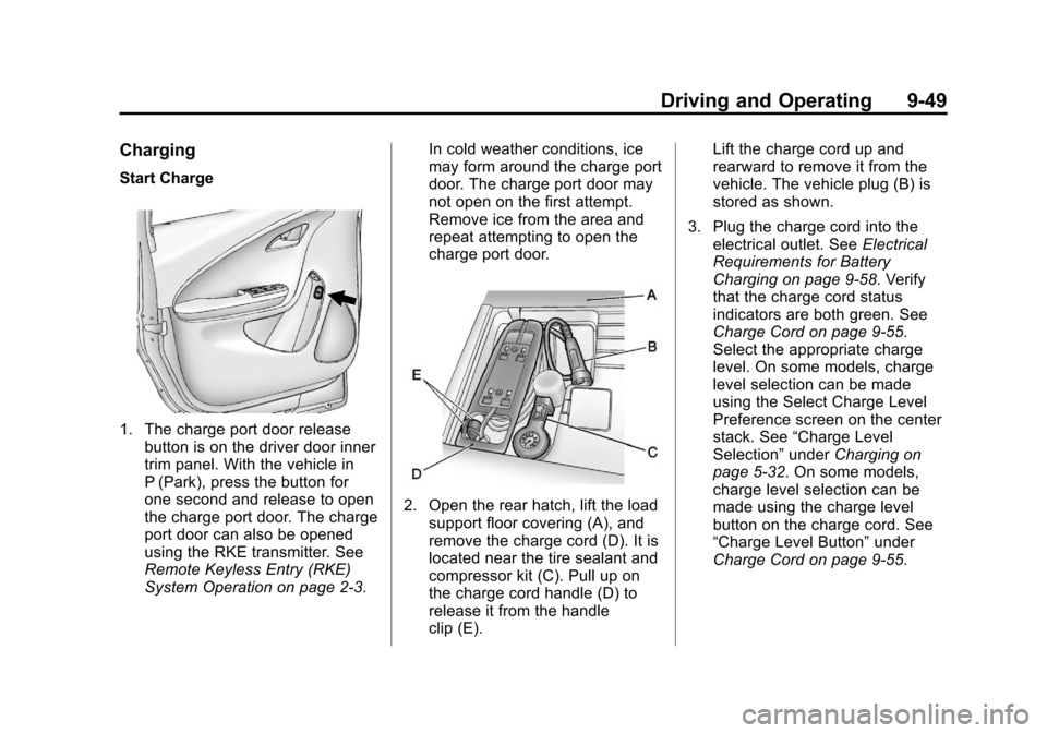 CHEVROLET VOLT 2012 1.G Owners Manual Black plate (49,1)Chevrolet Volt Owner Manual - 2012
Driving and Operating 9-49
Charging
Start Charge
1. The charge port door releasebutton is on the driver door inner
trim panel. With the vehicle in
CHEVROLET VOLT 2012 1.G Owners Manual Black plate (49,1)Chevrolet Volt Owner Manual - 2012
Driving and Operating 9-49
Charging
Start Charge
1. The charge port door releasebutton is on the driver door inner
trim panel. With the vehicle in