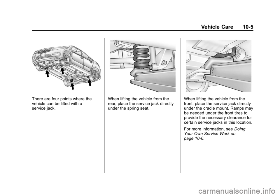 CHEVROLET VOLT 2012 1.G Owners Manual Black plate (5,1)Chevrolet Volt Owner Manual - 2012
Vehicle Care 10-5
There are four points where the
vehicle can be lifted with a
service jack.When lifting the vehicle from the
rear, place the servic CHEVROLET VOLT 2012 1.G Owners Manual Black plate (5,1)Chevrolet Volt Owner Manual - 2012
Vehicle Care 10-5
There are four points where the
vehicle can be lifted with a
service jack.When lifting the vehicle from the
rear, place the servic