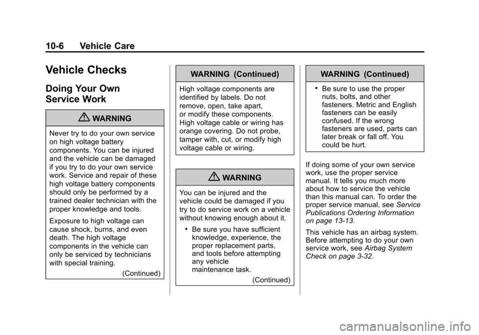CHEVROLET VOLT 2012 1.G Owners Manual Black plate (6,1)Chevrolet Volt Owner Manual - 2012
10-6 Vehicle Care
Vehicle Checks
Doing Your Own
Service Work
{WARNING
Never try to do your own service
on high voltage battery
components. You can b CHEVROLET VOLT 2012 1.G Owners Manual Black plate (6,1)Chevrolet Volt Owner Manual - 2012
10-6 Vehicle Care
Vehicle Checks
Doing Your Own
Service Work
{WARNING
Never try to do your own service
on high voltage battery
components. You can b