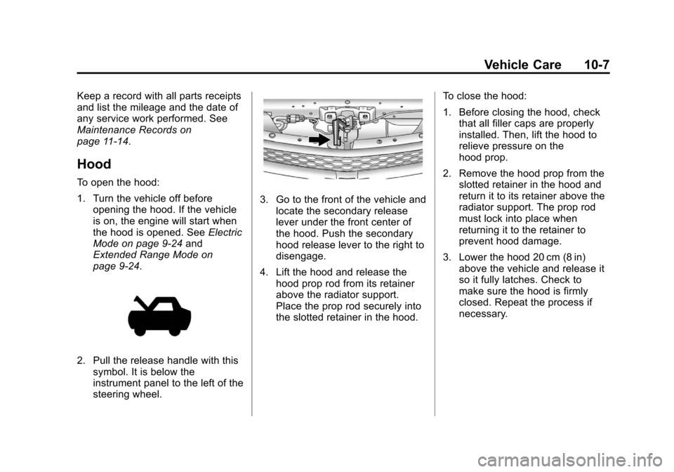 CHEVROLET VOLT 2012 1.G Owners Manual Black plate (7,1)Chevrolet Volt Owner Manual - 2012
Vehicle Care 10-7
Keep a record with all parts receipts
and list the mileage and the date of
any service work performed. See
Maintenance Records on
CHEVROLET VOLT 2012 1.G Owners Manual Black plate (7,1)Chevrolet Volt Owner Manual - 2012
Vehicle Care 10-7
Keep a record with all parts receipts
and list the mileage and the date of
any service work performed. See
Maintenance Records on