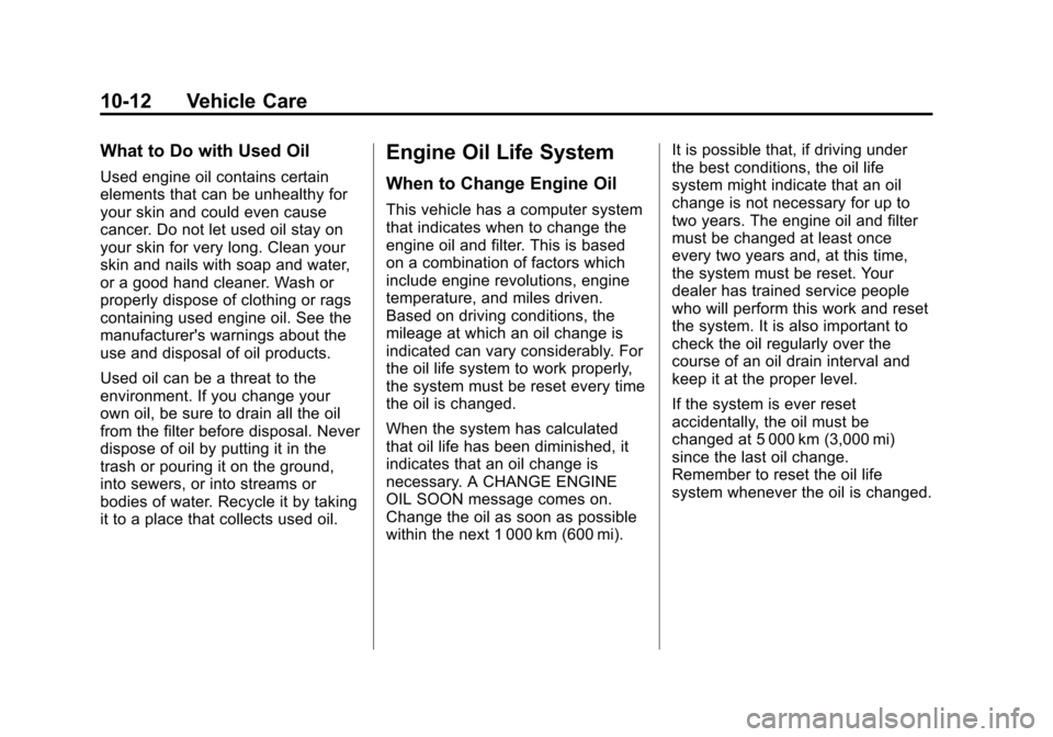 CHEVROLET VOLT 2012 1.G Owners Manual Black plate (12,1)Chevrolet Volt Owner Manual - 2012
10-12 Vehicle Care
What to Do with Used Oil
Used engine oil contains certain
elements that can be unhealthy for
your skin and could even cause
canc CHEVROLET VOLT 2012 1.G Owners Manual Black plate (12,1)Chevrolet Volt Owner Manual - 2012
10-12 Vehicle Care
What to Do with Used Oil
Used engine oil contains certain
elements that can be unhealthy for
your skin and could even cause
canc