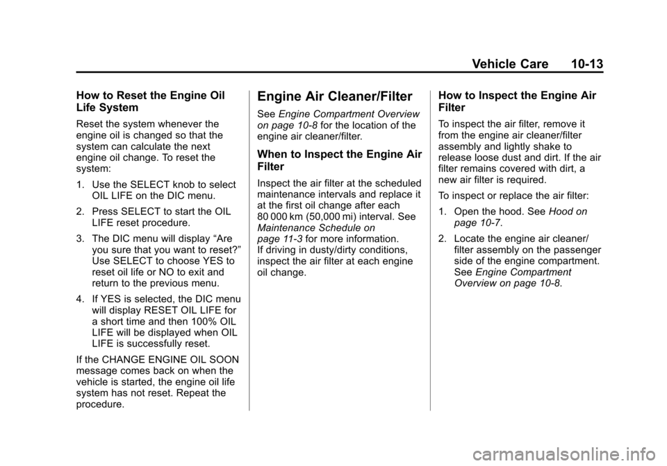 CHEVROLET VOLT 2012 1.G Owners Manual Black plate (13,1)Chevrolet Volt Owner Manual - 2012
Vehicle Care 10-13
How to Reset the Engine Oil
Life System
Reset the system whenever the
engine oil is changed so that the
system can calculate the CHEVROLET VOLT 2012 1.G Owners Manual Black plate (13,1)Chevrolet Volt Owner Manual - 2012
Vehicle Care 10-13
How to Reset the Engine Oil
Life System
Reset the system whenever the
engine oil is changed so that the
system can calculate the