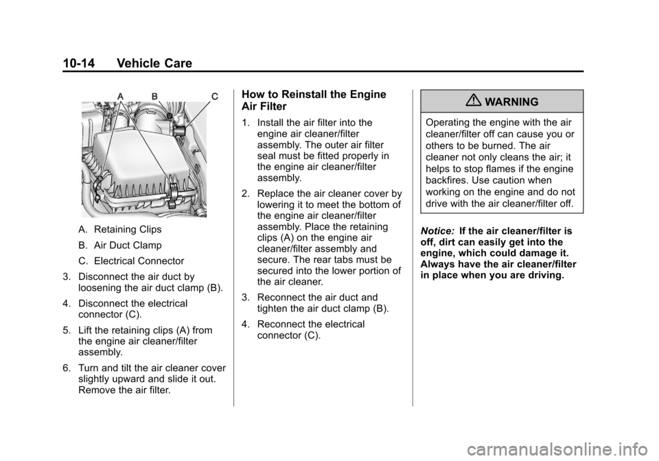CHEVROLET VOLT 2012 1.G Owners Manual Black plate (14,1)Chevrolet Volt Owner Manual - 2012
10-14 Vehicle Care
A. Retaining Clips
B. Air Duct Clamp
C. Electrical Connector
3. Disconnect the air duct by loosening the air duct clamp (B).
4. 