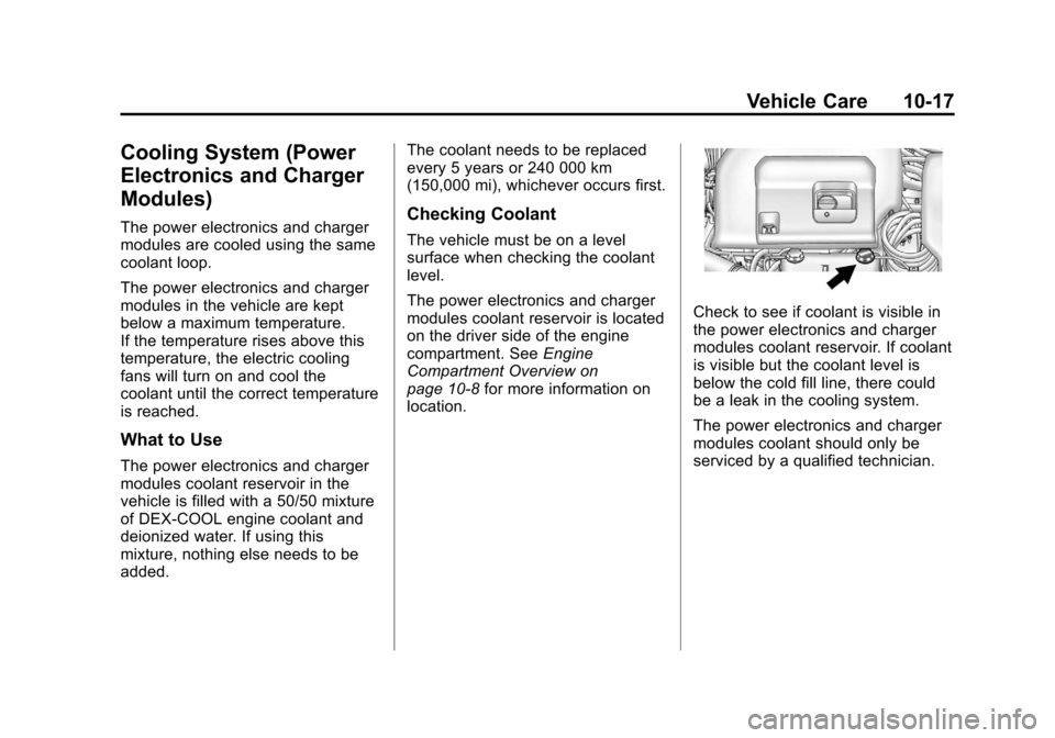 CHEVROLET VOLT 2012 1.G Owners Manual Black plate (17,1)Chevrolet Volt Owner Manual - 2012
Vehicle Care 10-17
Cooling System (Power
Electronics and Charger
Modules)
The power electronics and charger
modules are cooled using the same
coola CHEVROLET VOLT 2012 1.G Owners Manual Black plate (17,1)Chevrolet Volt Owner Manual - 2012
Vehicle Care 10-17
Cooling System (Power
Electronics and Charger
Modules)
The power electronics and charger
modules are cooled using the same
coola