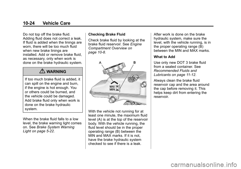 CHEVROLET VOLT 2012 1.G Owners Manual Black plate (24,1)Chevrolet Volt Owner Manual - 2012
10-24 Vehicle Care
Do not top off the brake fluid.
Adding fluid does not correct a leak.
If fluid is added when the linings are
worn, there will be CHEVROLET VOLT 2012 1.G Owners Manual Black plate (24,1)Chevrolet Volt Owner Manual - 2012
10-24 Vehicle Care
Do not top off the brake fluid.
Adding fluid does not correct a leak.
If fluid is added when the linings are
worn, there will be