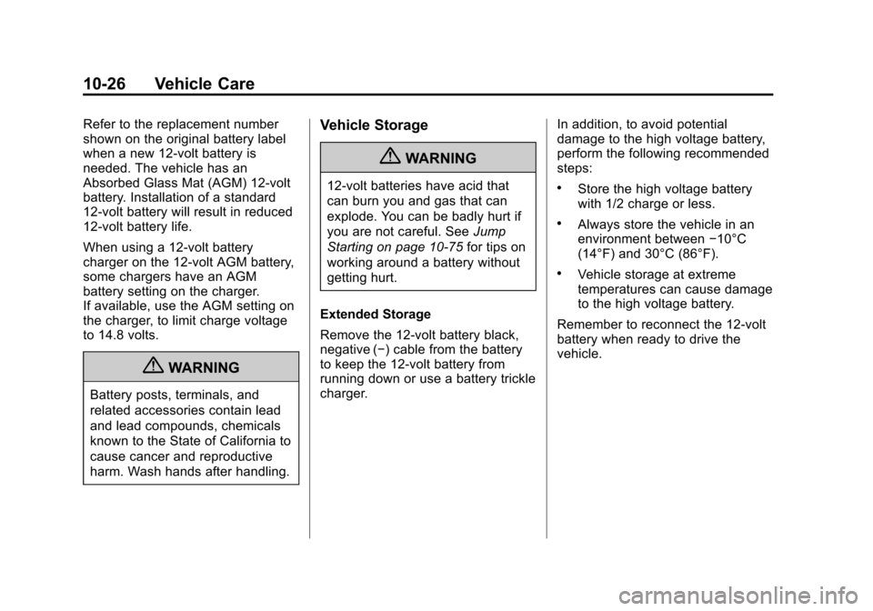 CHEVROLET VOLT 2012 1.G User Guide Black plate (26,1)Chevrolet Volt Owner Manual - 2012
10-26 Vehicle Care
Refer to the replacement number
shown on the original battery label
when a new 12‐volt battery is
needed. The vehicle has an
A