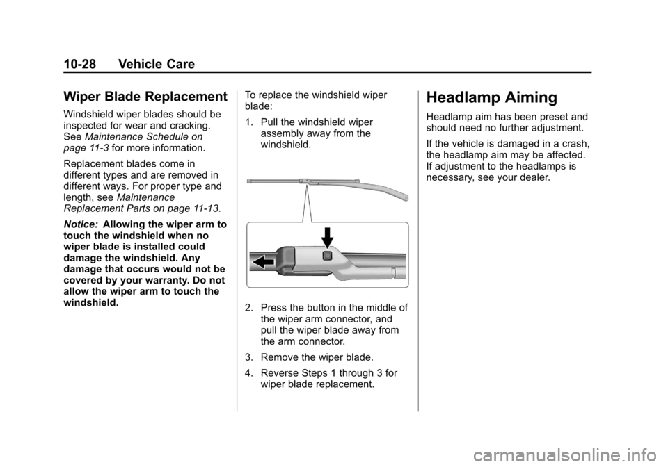 CHEVROLET VOLT 2012 1.G Owners Manual Black plate (28,1)Chevrolet Volt Owner Manual - 2012
10-28 Vehicle Care
Wiper Blade Replacement
Windshield wiper blades should be
inspected for wear and cracking.
SeeMaintenance Schedule on
page 11‑ CHEVROLET VOLT 2012 1.G Owners Manual Black plate (28,1)Chevrolet Volt Owner Manual - 2012
10-28 Vehicle Care
Wiper Blade Replacement
Windshield wiper blades should be
inspected for wear and cracking.
SeeMaintenance Schedule on
page 11‑