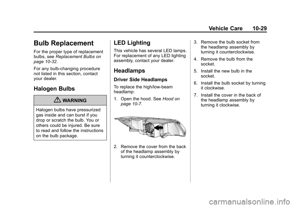 CHEVROLET VOLT 2012 1.G Owners Manual Black plate (29,1)Chevrolet Volt Owner Manual - 2012
Vehicle Care 10-29
Bulb Replacement
For the proper type of replacement
bulbs, seeReplacement Bulbs on
page 10‑32.
For any bulb‐changing procedu CHEVROLET VOLT 2012 1.G Owners Manual Black plate (29,1)Chevrolet Volt Owner Manual - 2012
Vehicle Care 10-29
Bulb Replacement
For the proper type of replacement
bulbs, seeReplacement Bulbs on
page 10‑32.
For any bulb‐changing procedu