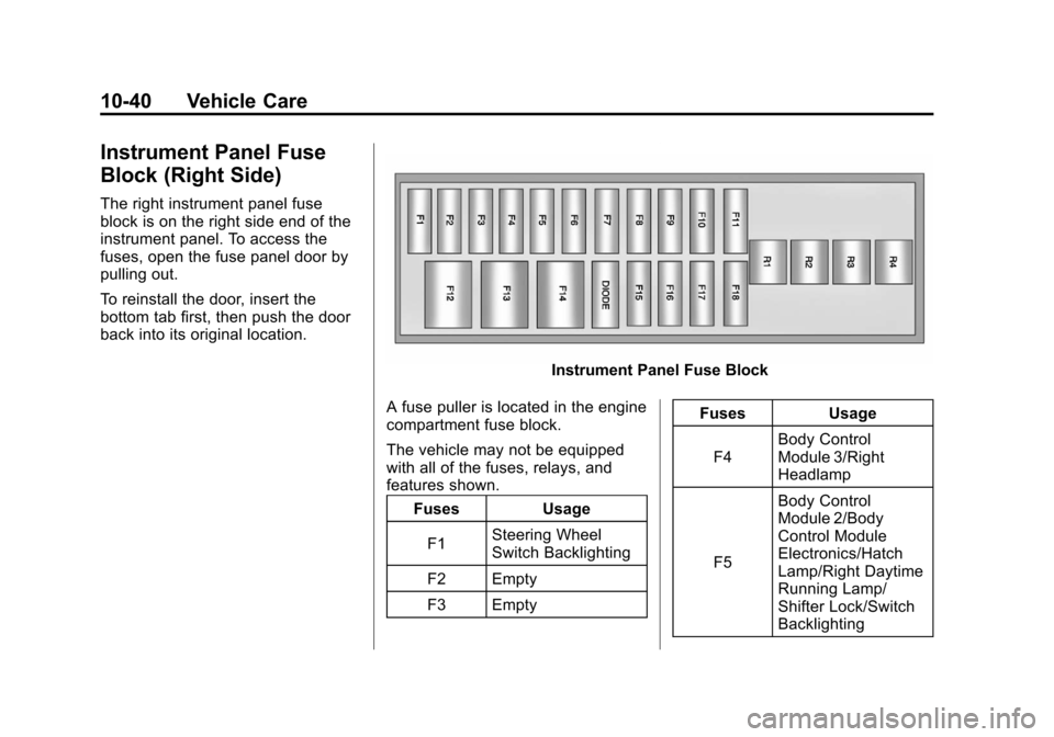 CHEVROLET VOLT 2012 1.G Owners Manual Black plate (40,1)Chevrolet Volt Owner Manual - 2012
10-40 Vehicle Care
Instrument Panel Fuse
Block (Right Side)
The right instrument panel fuse
block is on the right side end of the
instrument panel. CHEVROLET VOLT 2012 1.G Owners Manual Black plate (40,1)Chevrolet Volt Owner Manual - 2012
10-40 Vehicle Care
Instrument Panel Fuse
Block (Right Side)
The right instrument panel fuse
block is on the right side end of the
instrument panel.