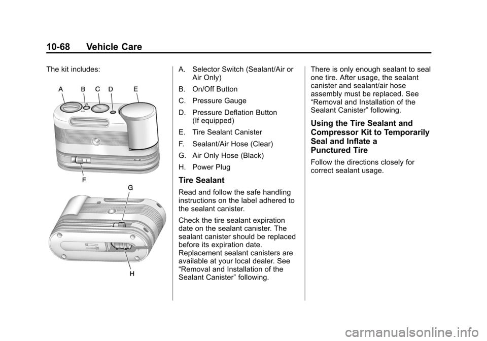 CHEVROLET VOLT 2012 1.G Owners Manual Black plate (68,1)Chevrolet Volt Owner Manual - 2012
10-68 Vehicle Care
The kit includes:A. Selector Switch (Sealant/Air orAir Only)
B. On/Off Button
C. Pressure Gauge
D. Pressure Deflation Button (If CHEVROLET VOLT 2012 1.G Owners Manual Black plate (68,1)Chevrolet Volt Owner Manual - 2012
10-68 Vehicle Care
The kit includes:A. Selector Switch (Sealant/Air orAir Only)
B. On/Off Button
C. Pressure Gauge
D. Pressure Deflation Button (If