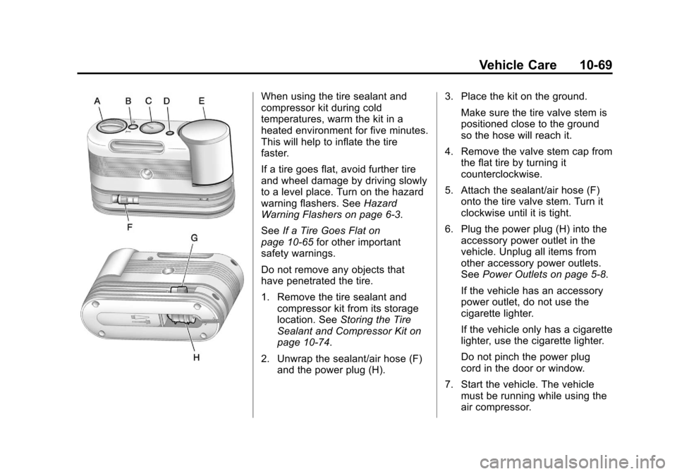 CHEVROLET VOLT 2012 1.G Owners Manual Black plate (69,1)Chevrolet Volt Owner Manual - 2012
Vehicle Care 10-69
When using the tire sealant and
compressor kit during cold
temperatures, warm the kit in a
heated environment for five minutes.
CHEVROLET VOLT 2012 1.G Owners Manual Black plate (69,1)Chevrolet Volt Owner Manual - 2012
Vehicle Care 10-69
When using the tire sealant and
compressor kit during cold
temperatures, warm the kit in a
heated environment for five minutes.
