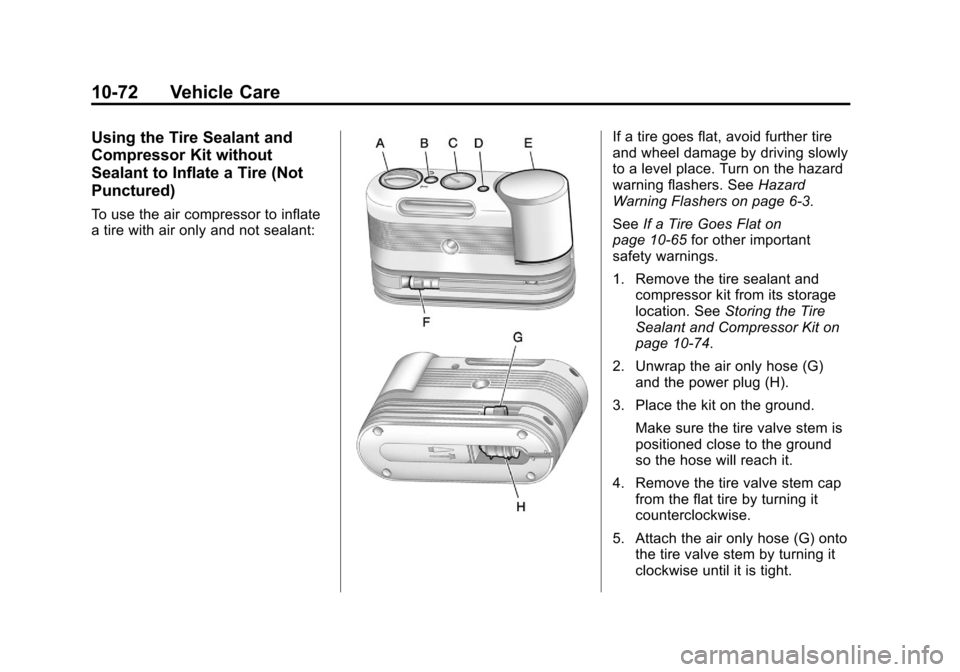 CHEVROLET VOLT 2012 1.G Owners Manual Black plate (72,1)Chevrolet Volt Owner Manual - 2012
10-72 Vehicle Care
Using the Tire Sealant and
Compressor Kit without
Sealant to Inflate a Tire (Not
Punctured)
To use the air compressor to inflate CHEVROLET VOLT 2012 1.G Owners Manual Black plate (72,1)Chevrolet Volt Owner Manual - 2012
10-72 Vehicle Care
Using the Tire Sealant and
Compressor Kit without
Sealant to Inflate a Tire (Not
Punctured)
To use the air compressor to inflate