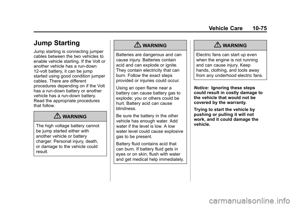 CHEVROLET VOLT 2012 1.G Owners Manual Black plate (75,1)Chevrolet Volt Owner Manual - 2012
Vehicle Care 10-75
Jump Starting
Jump starting is connecting jumper
cables between the two vehicles to
enable vehicle starting. If the Volt or
anot CHEVROLET VOLT 2012 1.G Owners Manual Black plate (75,1)Chevrolet Volt Owner Manual - 2012
Vehicle Care 10-75
Jump Starting
Jump starting is connecting jumper
cables between the two vehicles to
enable vehicle starting. If the Volt or
anot