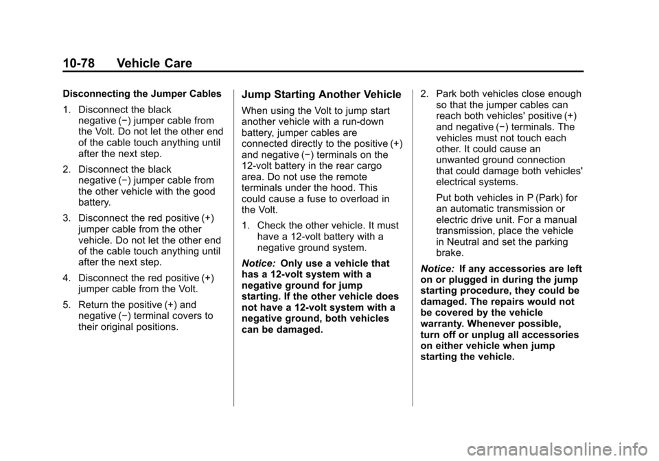 CHEVROLET VOLT 2012 1.G Owners Manual Black plate (78,1)Chevrolet Volt Owner Manual - 2012
10-78 Vehicle Care
Disconnecting the Jumper Cables
1. Disconnect the blacknegative (−) jumper cable from
the Volt. Do not let the other end
of th