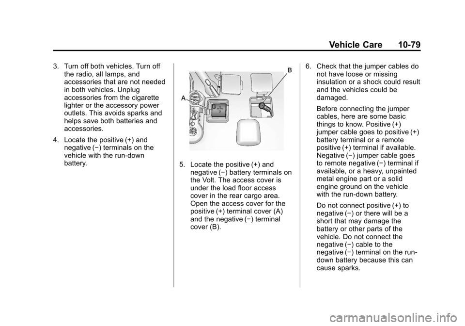CHEVROLET VOLT 2012 1.G Owners Manual Black plate (79,1)Chevrolet Volt Owner Manual - 2012
Vehicle Care 10-79
3. Turn off both vehicles. Turn offthe radio, all lamps, and
accessories that are not needed
in both vehicles. Unplug
accessorie CHEVROLET VOLT 2012 1.G Owners Manual Black plate (79,1)Chevrolet Volt Owner Manual - 2012
Vehicle Care 10-79
3. Turn off both vehicles. Turn offthe radio, all lamps, and
accessories that are not needed
in both vehicles. Unplug
accessorie