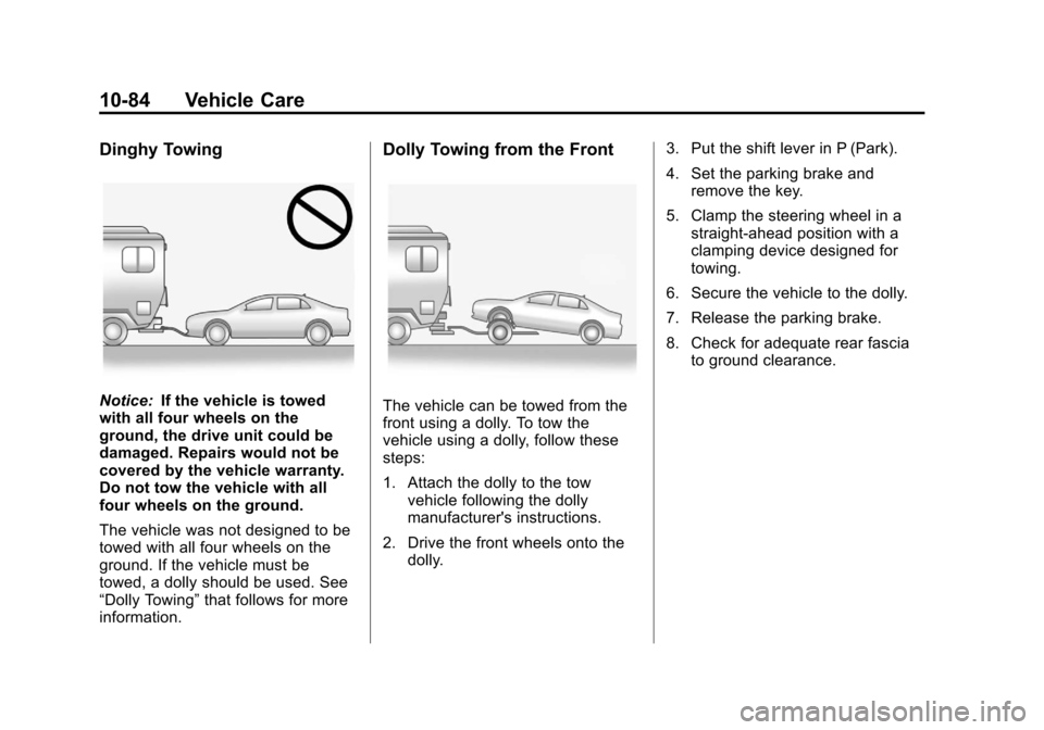 CHEVROLET VOLT 2012 1.G Owners Manual Black plate (84,1)Chevrolet Volt Owner Manual - 2012
10-84 Vehicle Care
Dinghy Towing
Notice:If the vehicle is towed
with all four wheels on the
ground, the drive unit could be
damaged. Repairs would CHEVROLET VOLT 2012 1.G Owners Manual Black plate (84,1)Chevrolet Volt Owner Manual - 2012
10-84 Vehicle Care
Dinghy Towing
Notice:If the vehicle is towed
with all four wheels on the
ground, the drive unit could be
damaged. Repairs would