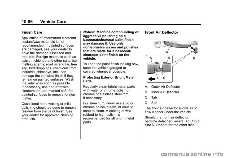 CHEVROLET VOLT 2012 1.G Owners Manual Black plate (86,1)Chevrolet Volt Owner Manual - 2012
10-86 Vehicle Care
Finish Care
Application of aftermarket clearcoat
sealant/wax materials is not
recommended. If painted surfaces
are damaged, see 