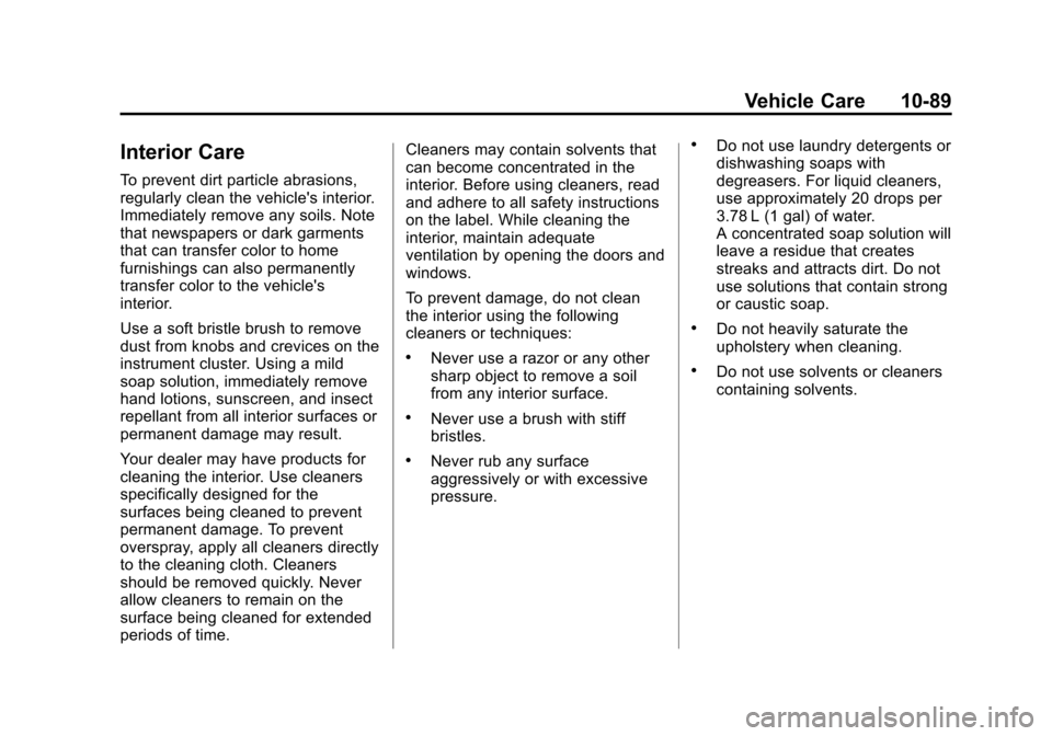 CHEVROLET VOLT 2012 1.G Owners Manual Black plate (89,1)Chevrolet Volt Owner Manual - 2012
Vehicle Care 10-89
Interior Care
To prevent dirt particle abrasions,
regularly clean the vehicles interior.
Immediately remove any soils. Note
tha CHEVROLET VOLT 2012 1.G Owners Manual Black plate (89,1)Chevrolet Volt Owner Manual - 2012
Vehicle Care 10-89
Interior Care
To prevent dirt particle abrasions,
regularly clean the vehicles interior.
Immediately remove any soils. Note
tha