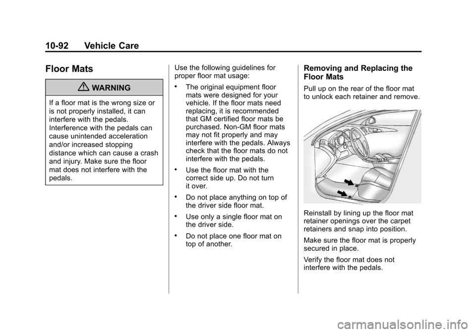 CHEVROLET VOLT 2012 1.G Owners Manual Black plate (92,1)Chevrolet Volt Owner Manual - 2012
10-92 Vehicle Care
Floor Mats
{WARNING
If a floor mat is the wrong size or
is not properly installed, it can
interfere with the pedals.
Interferenc CHEVROLET VOLT 2012 1.G Owners Manual Black plate (92,1)Chevrolet Volt Owner Manual - 2012
10-92 Vehicle Care
Floor Mats
{WARNING
If a floor mat is the wrong size or
is not properly installed, it can
interfere with the pedals.
Interferenc
