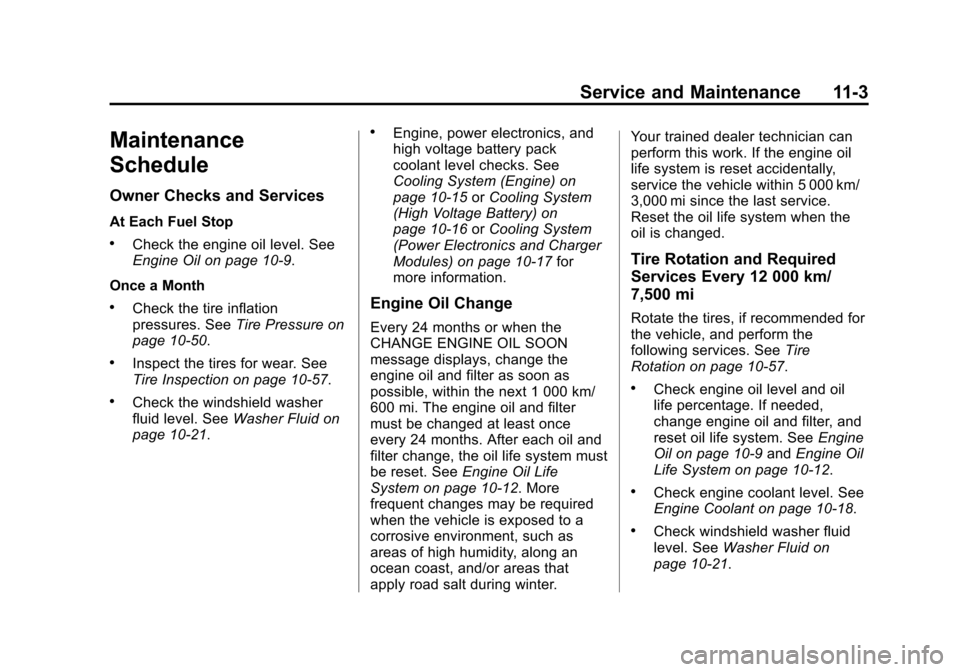 CHEVROLET VOLT 2012 1.G User Guide Black plate (3,1)Chevrolet Volt Owner Manual - 2012
Service and Maintenance 11-3
Maintenance
Schedule
Owner Checks and Services
At Each Fuel Stop
.Check the engine oil level. See
Engine Oil on page 10