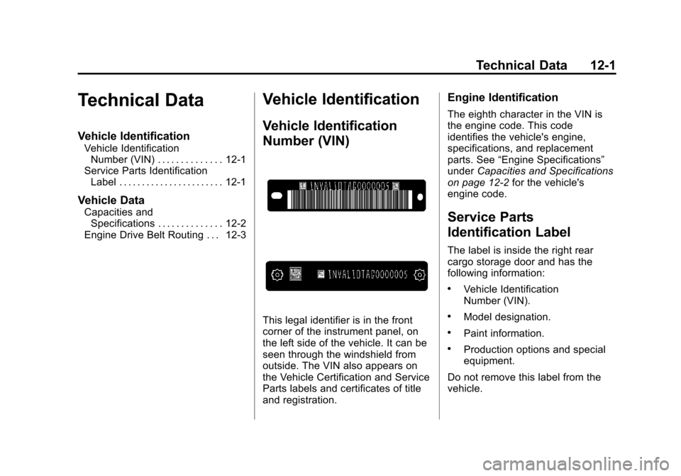 CHEVROLET VOLT 2012 1.G Owners Manual Black plate (1,1)Chevrolet Volt Owner Manual - 2012
Technical Data 12-1
Technical Data
Vehicle Identification
Vehicle IdentificationNumber (VIN) . . . . . . . . . . . . . . 12-1
Service Parts Identifi CHEVROLET VOLT 2012 1.G Owners Manual Black plate (1,1)Chevrolet Volt Owner Manual - 2012
Technical Data 12-1
Technical Data
Vehicle Identification
Vehicle IdentificationNumber (VIN) . . . . . . . . . . . . . . 12-1
Service Parts Identifi