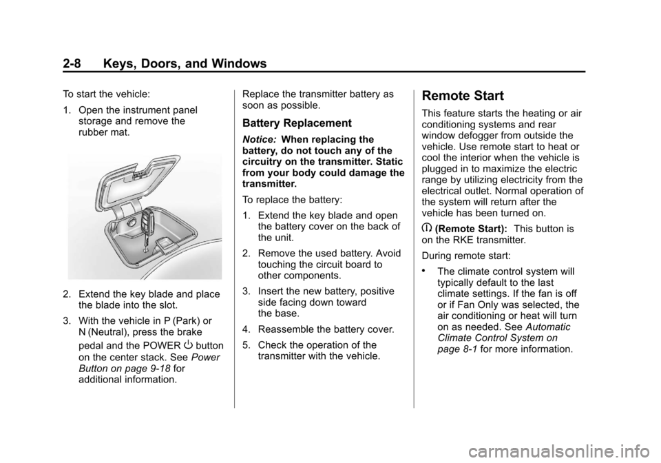 CHEVROLET VOLT 2012 1.G Service Manual Black plate (8,1)Chevrolet Volt Owner Manual - 2012
2-8 Keys, Doors, and Windows
To start the vehicle:
1. Open the instrument panelstorage and remove the
rubber mat.
2. Extend the key blade and placet