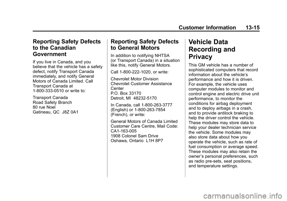 CHEVROLET VOLT 2012 1.G Owners Manual Black plate (15,1)Chevrolet Volt Owner Manual - 2012
Customer Information 13-15
Reporting Safety Defects
to the Canadian
Government
If you live in Canada, and you
believe that the vehicle has a safety CHEVROLET VOLT 2012 1.G Owners Manual Black plate (15,1)Chevrolet Volt Owner Manual - 2012
Customer Information 13-15
Reporting Safety Defects
to the Canadian
Government
If you live in Canada, and you
believe that the vehicle has a safety