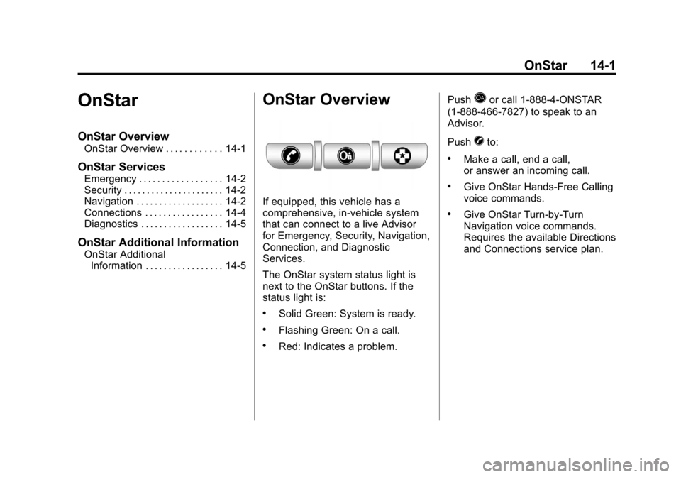 CHEVROLET VOLT 2012 1.G Owners Manual Black plate (1,1)Chevrolet Volt Owner Manual - 2012
OnStar 14-1
OnStar
OnStar Overview
OnStar Overview . . . . . . . . . . . . 14-1
OnStar Services
Emergency . . . . . . . . . . . . . . . . . . 14-2
S CHEVROLET VOLT 2012 1.G Owners Manual Black plate (1,1)Chevrolet Volt Owner Manual - 2012
OnStar 14-1
OnStar
OnStar Overview
OnStar Overview . . . . . . . . . . . . 14-1
OnStar Services
Emergency . . . . . . . . . . . . . . . . . . 14-2
S