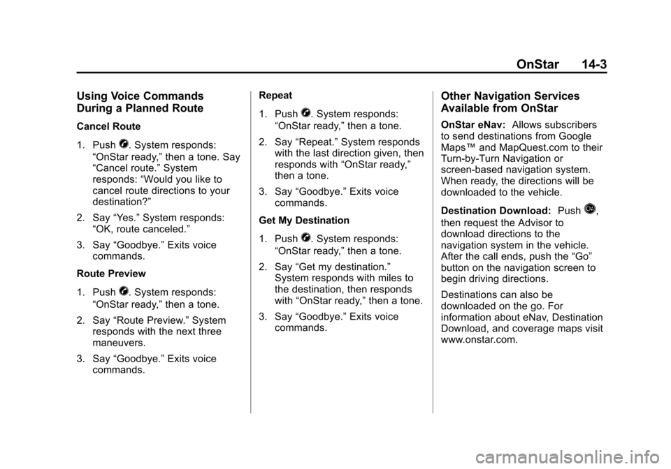 CHEVROLET VOLT 2012 1.G Owners Guide Black plate (3,1)Chevrolet Volt Owner Manual - 2012
OnStar 14-3
Using Voice Commands
During a Planned Route
Cancel Route
1. Push
X. System responds:
“OnStar ready,” then a tone. Say
“Cancel rout