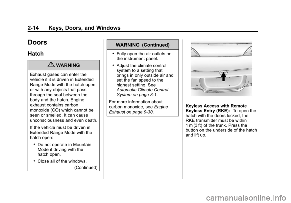 CHEVROLET VOLT 2012 1.G Service Manual Black plate (14,1)Chevrolet Volt Owner Manual - 2012
2-14 Keys, Doors, and Windows
Doors
Hatch
{WARNING
Exhaust gases can enter the
vehicle if it is driven in Extended
Range Mode with the hatch open,
