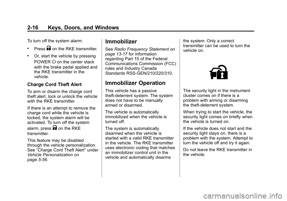 CHEVROLET VOLT 2012 1.G Owners Manual Black plate (16,1)Chevrolet Volt Owner Manual - 2012
2-16 Keys, Doors, and Windows
To turn off the system alarm:
.PressKon the RKE transmitter.
.Or, start the vehicle by pressing
POWER
Oon the center 