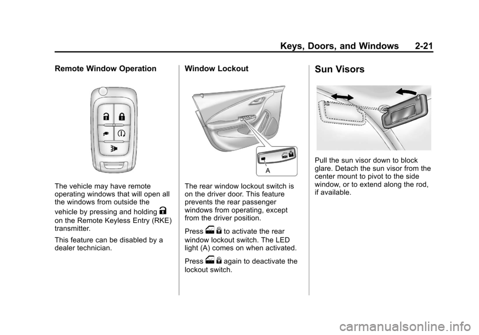 CHEVROLET VOLT 2012 1.G Workshop Manual Black plate (21,1)Chevrolet Volt Owner Manual - 2012
Keys, Doors, and Windows 2-21
Remote Window Operation
The vehicle may have remote
operating windows that will open all
the windows from outside the CHEVROLET VOLT 2012 1.G Workshop Manual Black plate (21,1)Chevrolet Volt Owner Manual - 2012
Keys, Doors, and Windows 2-21
Remote Window Operation
The vehicle may have remote
operating windows that will open all
the windows from outside the