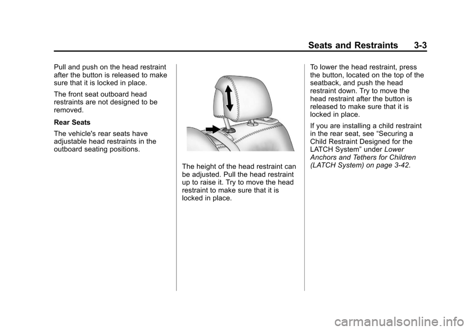 CHEVROLET VOLT 2012 1.G Repair Manual Black plate (3,1)Chevrolet Volt Owner Manual - 2012
Seats and Restraints 3-3
Pull and push on the head restraint
after the button is released to make
sure that it is locked in place.
The front seat ou CHEVROLET VOLT 2012 1.G Repair Manual Black plate (3,1)Chevrolet Volt Owner Manual - 2012
Seats and Restraints 3-3
Pull and push on the head restraint
after the button is released to make
sure that it is locked in place.
The front seat ou