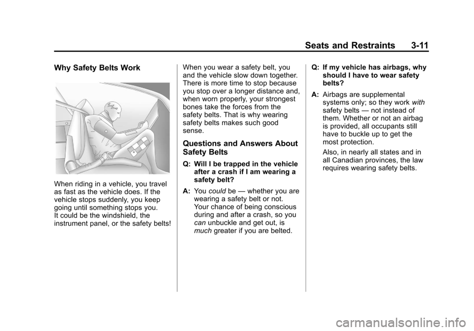 CHEVROLET VOLT 2012 1.G Repair Manual Black plate (11,1)Chevrolet Volt Owner Manual - 2012
Seats and Restraints 3-11
Why Safety Belts Work
When riding in a vehicle, you travel
as fast as the vehicle does. If the
vehicle stops suddenly, yo CHEVROLET VOLT 2012 1.G Repair Manual Black plate (11,1)Chevrolet Volt Owner Manual - 2012
Seats and Restraints 3-11
Why Safety Belts Work
When riding in a vehicle, you travel
as fast as the vehicle does. If the
vehicle stops suddenly, yo
