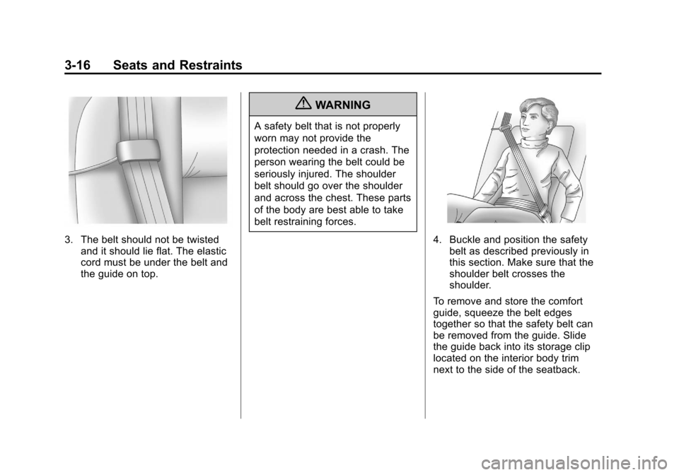 CHEVROLET VOLT 2012 1.G Manual PDF Black plate (16,1)Chevrolet Volt Owner Manual - 2012
3-16 Seats and Restraints
3. The belt should not be twistedand it should lie flat. The elastic
cord must be under the belt and
the guide on top.
{W CHEVROLET VOLT 2012 1.G Manual PDF Black plate (16,1)Chevrolet Volt Owner Manual - 2012
3-16 Seats and Restraints
3. The belt should not be twistedand it should lie flat. The elastic
cord must be under the belt and
the guide on top.
{W