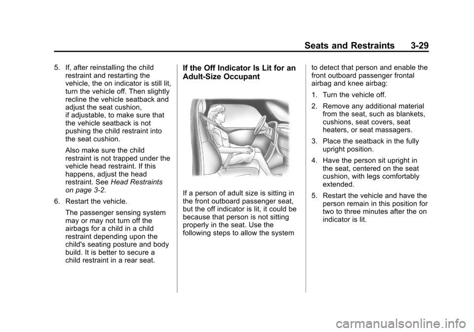 CHEVROLET VOLT 2012 1.G Manual Online Black plate (29,1)Chevrolet Volt Owner Manual - 2012
Seats and Restraints 3-29
5. If, after reinstalling the childrestraint and restarting the
vehicle, the on indicator is still lit,
turn the vehicle 