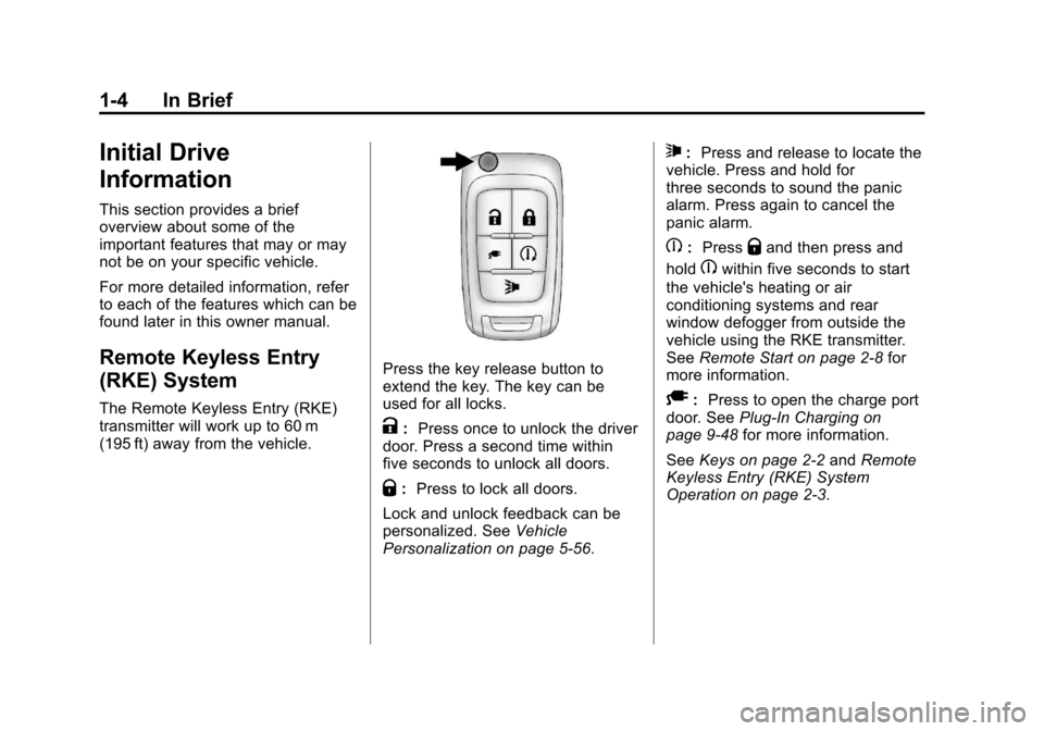 CHEVROLET VOLT 2012 1.G Owners Manual Black plate (4,1)Chevrolet Volt Owner Manual - 2012
1-4 In Brief
Initial Drive
Information
This section provides a brief
overview about some of the
important features that may or may
not be on your sp CHEVROLET VOLT 2012 1.G Owners Manual Black plate (4,1)Chevrolet Volt Owner Manual - 2012
1-4 In Brief
Initial Drive
Information
This section provides a brief
overview about some of the
important features that may or may
not be on your sp