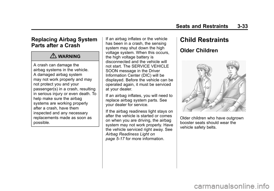 CHEVROLET VOLT 2012 1.G User Guide Black plate (33,1)Chevrolet Volt Owner Manual - 2012
Seats and Restraints 3-33
Replacing Airbag System
Parts after a Crash
{WARNING
A crash can damage the
airbag systems in the vehicle.
A damaged airb