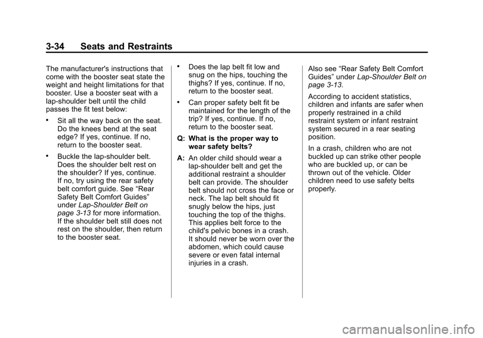 CHEVROLET VOLT 2012 1.G Owners Manual Black plate (34,1)Chevrolet Volt Owner Manual - 2012
3-34 Seats and Restraints
The manufacturers instructions that
come with the booster seat state the
weight and height limitations for that
booster.