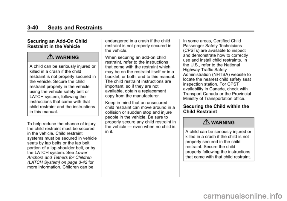 CHEVROLET VOLT 2012 1.G Owners Manual Black plate (40,1)Chevrolet Volt Owner Manual - 2012
3-40 Seats and Restraints
Securing an Add-On Child
Restraint in the Vehicle
{WARNING
A child can be seriously injured or
killed in a crash if the c CHEVROLET VOLT 2012 1.G Owners Manual Black plate (40,1)Chevrolet Volt Owner Manual - 2012
3-40 Seats and Restraints
Securing an Add-On Child
Restraint in the Vehicle
{WARNING
A child can be seriously injured or
killed in a crash if the c